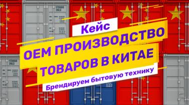 Embedded thumbnail for Кейс: производство товара под своим брендом в Китае на примере бытовой техники
